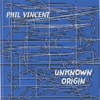 Phil Vincent : Unknown Origin