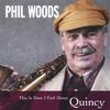 PHIL WOODS: This Is How I Feel About Quincy