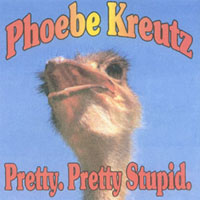 PHOEBE KREUTZ: Pretty. Pretty Stupid.