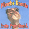 PHOEBE KREUTZ: Pretty. Pretty Stupid.