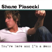 Shane Piasecki : You're Here And I'm A Mess