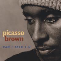 PICASSO BROWN: Can I Talk 2 U