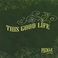 PICKLE: This Good Life
