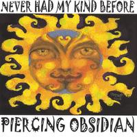 The Piercing Obsidian : Never Had My Kind Before