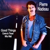 PIERRE NADEAU: Good Things (come to those who wait)