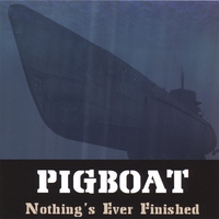 Pigboat : Nothing's Ever Finished