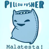 Pillow Pusher : Malatesta