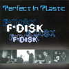 PERFECT IN PLASTIC: F-Disk
