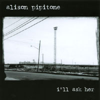 Alison Pipitone : I'll Ask Her