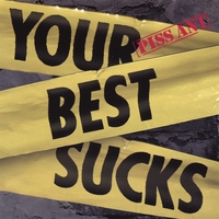 Piss Ant : Your Best Sucks