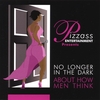 PIZZASS ENTERTAINMENT: No Longer In The Dark About How Men Think