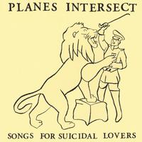 Planes Intersect : Songs For Suicidal Lovers