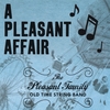 THE PLEASANT FAMILY OLD TIME STRING BAND: A Pleasant Affair