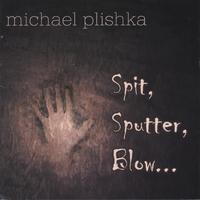 Michael Plishka : Spit, Sputter, Blow...