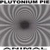 PLUTONIUM PIE: Animal