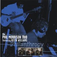 THE PHIL MORRISON TRIO FEATURING KEITH WILLIAMS: Philanthropy