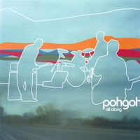 Pohgoh : All Along
