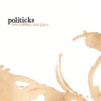 Politicks, Two Coffees, One Juice