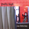 POLLY HIGH: Run Little Boy