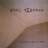 PONY EXPRESS: Becoming What You Hate