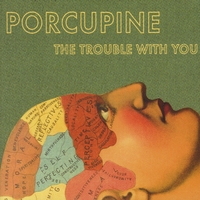 Porcupine : The Trouble With You