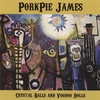 PORKPIE JAMES: Crystal Balls and Voodoo Dolls