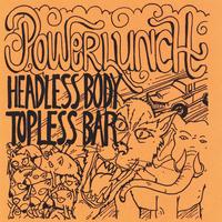 Powerlunch : Headless Body / Topless Bar