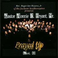 Pastor Ronnie Bryant & Prayed Up : Reverend Roger Lee Bryant, Jr. Of The Jackson Southernaires Presents Pastor Ronnie D. Bryant, Sr. & Prayed Up Volume 1