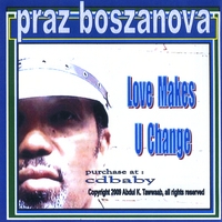 Praz Boszanova : Love Makes U Change