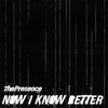 The Presence: Now I Know Better - Single