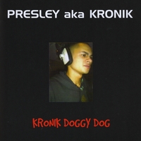 PRESLEY AKA KRONIK: Kronik Doggy Dog