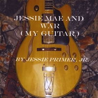 JESSIE PRIMER, JR.: Jessie Mae And War (My Guitar)