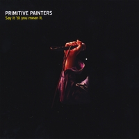 Primitive Painters : Say It 'Til You Mean It