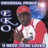 UNIVERSAL PRINCE EKO: U Need to Be Loved