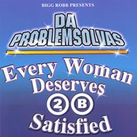 da problem solvas : every woman deserves 2 b satisfied