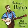 PROFESSOR BANJO: Old Familiar Tunes