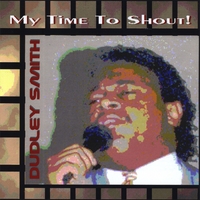 DUDLEY SMITH: My Time To Shout