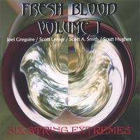 VARIOUS (JOEL GREGOIRE/SCOTT LERNER/SCOTT A. SMITH/SCOTT HUGHS): Fresh Blood Volume #1: Six-String Extremes