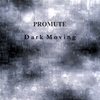 PROMUTE: Dark Moving