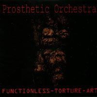 PROSTHETIC ORCHESTRA: Functionless Torture Art
