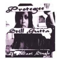 Protegee : STILL GUTTA - THE MAXI SINGLE (Street Release)