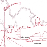 Mike Przygoda : Leaving Here