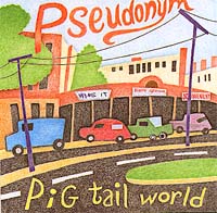 Pseudonym : Pig Tail World