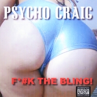 Psycho Craig : F#*k The Bling!
