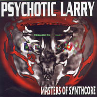 Psychotic Larry : Masters of Synthcore