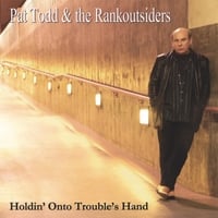 PAT TODD & THE RANKOUTSIDERS: Holdin' Onto Trouble's Hand