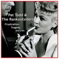 PAT TODD & THE RANKOUTSIDERS: Frustration, Tragedy, & Lies