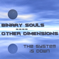 Binary Souls / Other Dimensions : The System Is Down