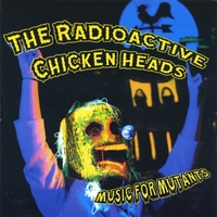 The Radioactive Chicken Heads : Music For Mutants