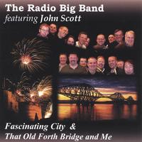 The Radio Big Band featuring John Scott : Edinburgh-Fascinating City/That Old Forth Bridge and Me